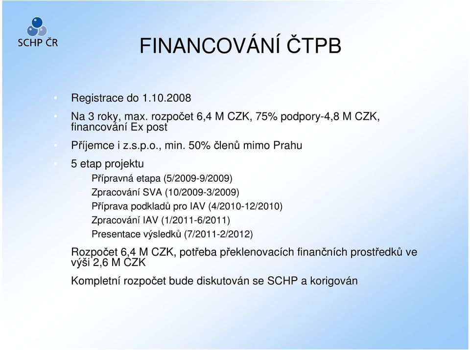 50% členů mimo Prahu 5 etap projektu Přípravná etapa (5/2009-9/2009) Zpracování SVA (10/2009-3/2009) Příprava podkladů pro