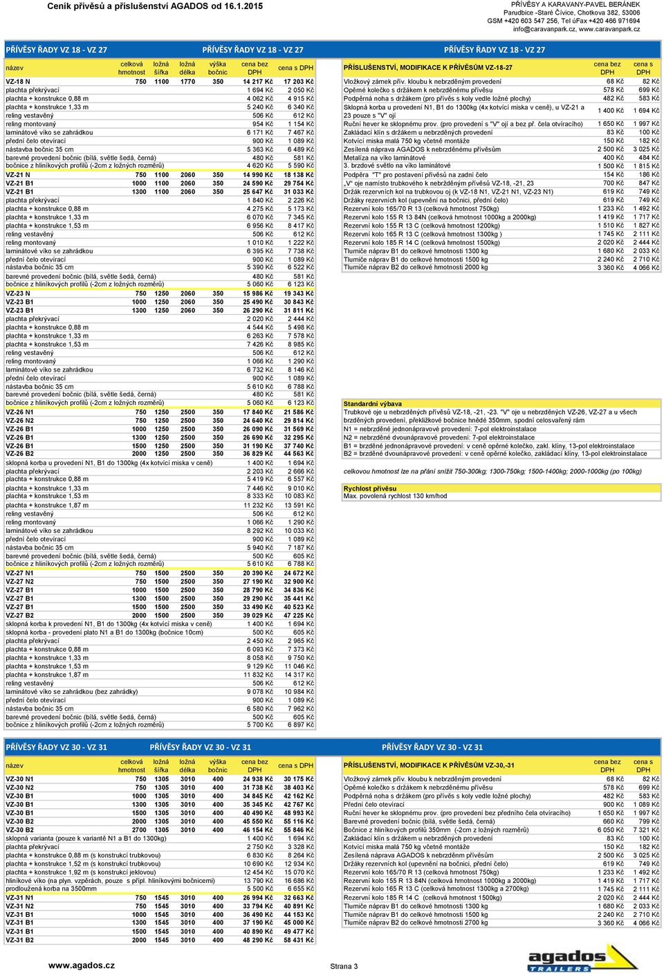 s držákem (pro přívěs s koly vedle ložné plochy) 482 Kč 583 Kč plachta + konstrukce 1,33 m 5 240 Kč 6 340 Kč Sklopná korba u provedení N1, B1 do 1300kg (4x kotvící miska v ceně), u VZ-21 a reling