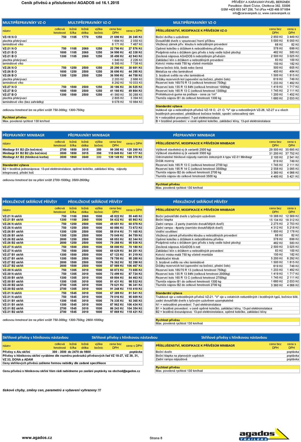 kloubu k nebrzděným provedení 68 Kč 82 Kč VZ-21 N O 750 1105 2060 1250 22 790 Kč 27 576 Kč Opěrné kolečko s držákem k nebrzděnému přívěsu 578 Kč 699 Kč VZ-21 B O 1000 1105 2060 1250 34 990 Kč 42 338