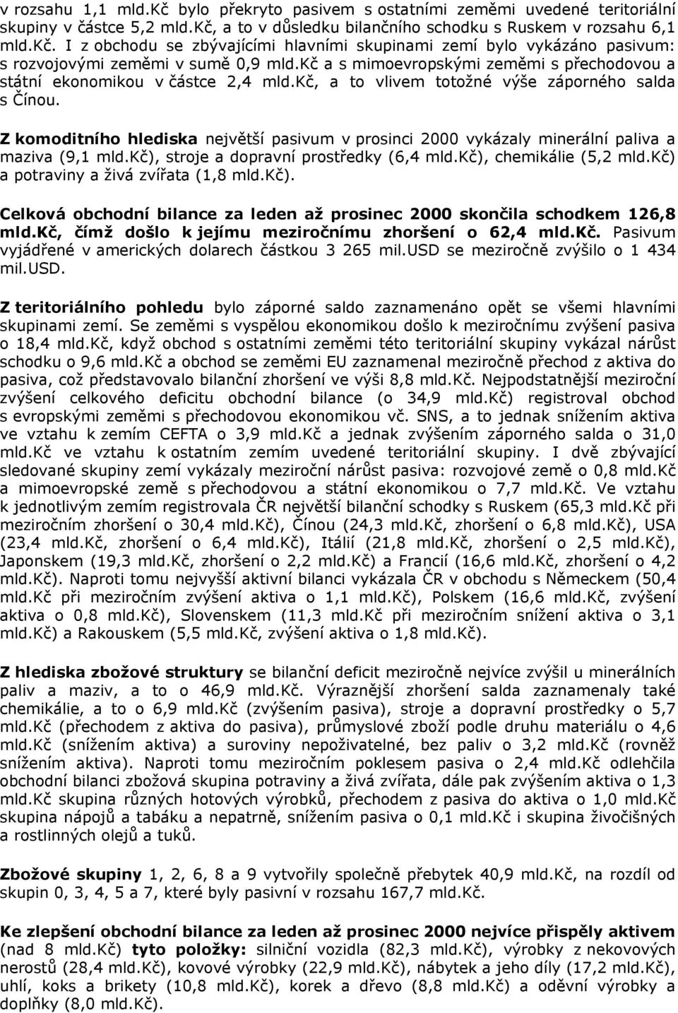 Z komoditního hlediska největší pasivum v prosinci 2000 vykázaly minerální paliva a maziva (9,1 mld.kč), stroje a dopravní prostředky (6,4 mld.kč), chemikálie (5,2 mld.