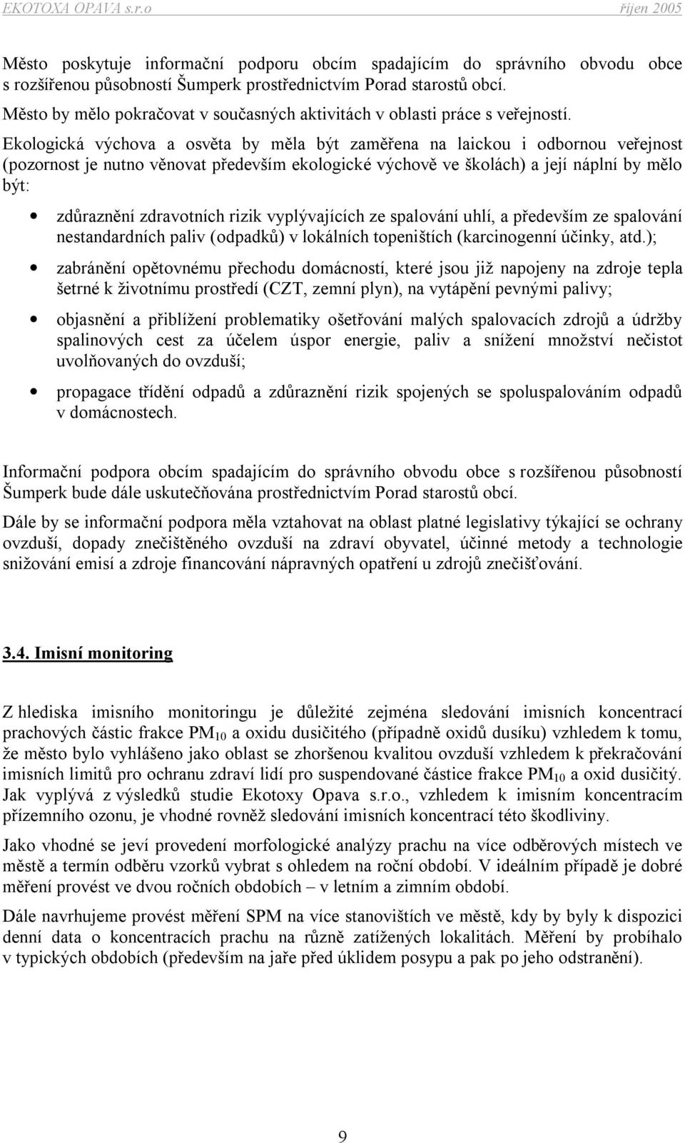 Ekologická výchova a osvěta by měla být zaměřena na laickou i odbornou veřejnost (pozornost je nutno věnovat především ekologické výchově ve školách) a její náplní by mělo být: zdůraznění zdravotních