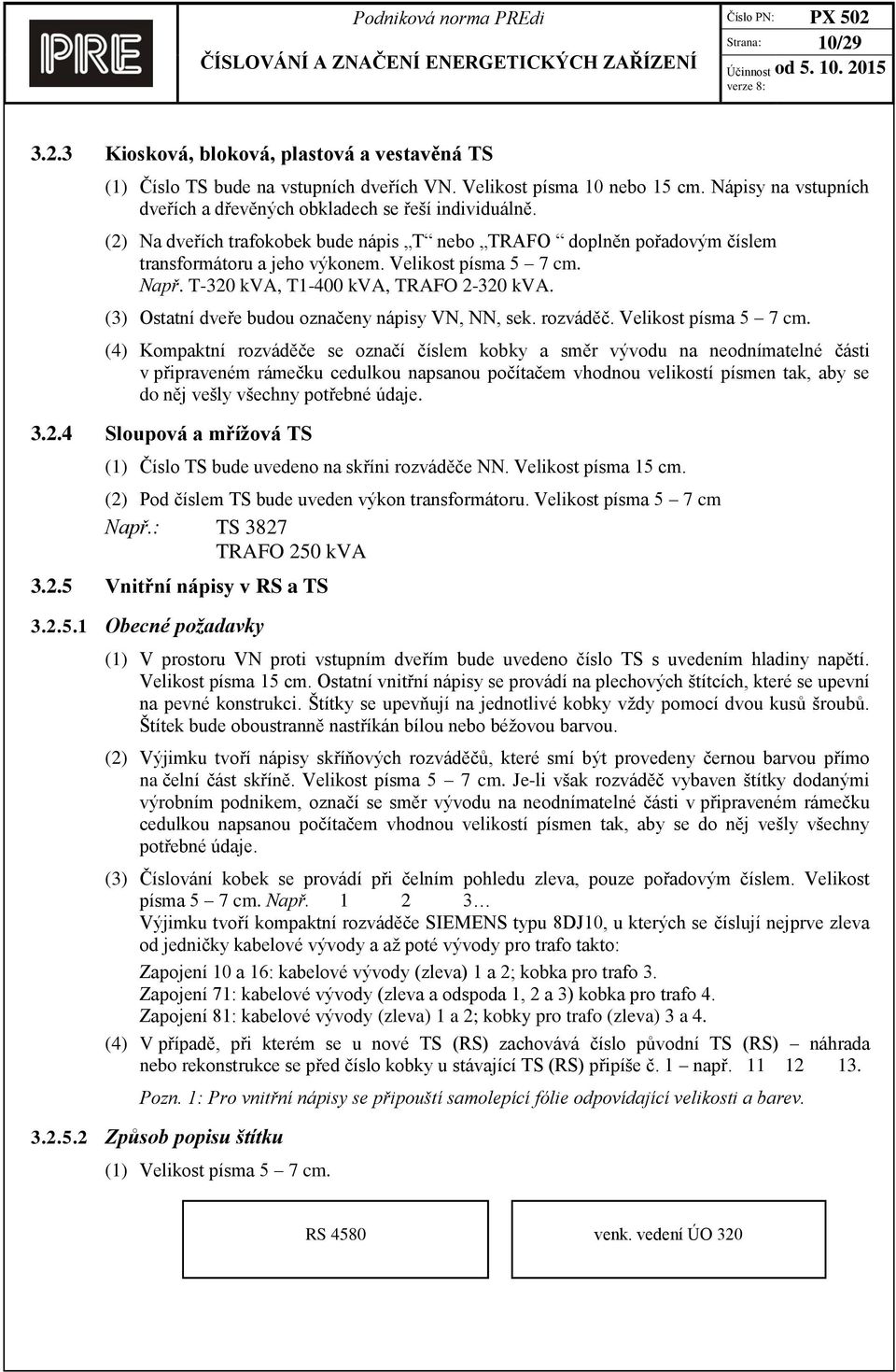 Např. T-320 kva, T1-400 kva, TRAFO 2-320 kva. (3) Ostatní dveře budou označeny nápisy VN, NN, sek. rozváděč. Velikost písma 5 7 cm.