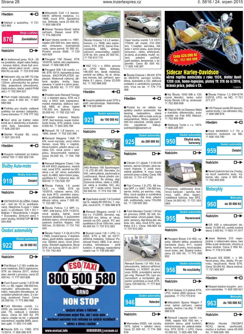 Prosím pouze SMS. 725 424 929 Peugeot 106 Diesel, STK 10/2016, tažné, eko zaplaceno, 5dveř. 606 586 678 Peugeot 306 1,6i combi, r.v. 99, STK 10/15, karoserie je bez koroze. EKO-POPLATEK zaplacen.
