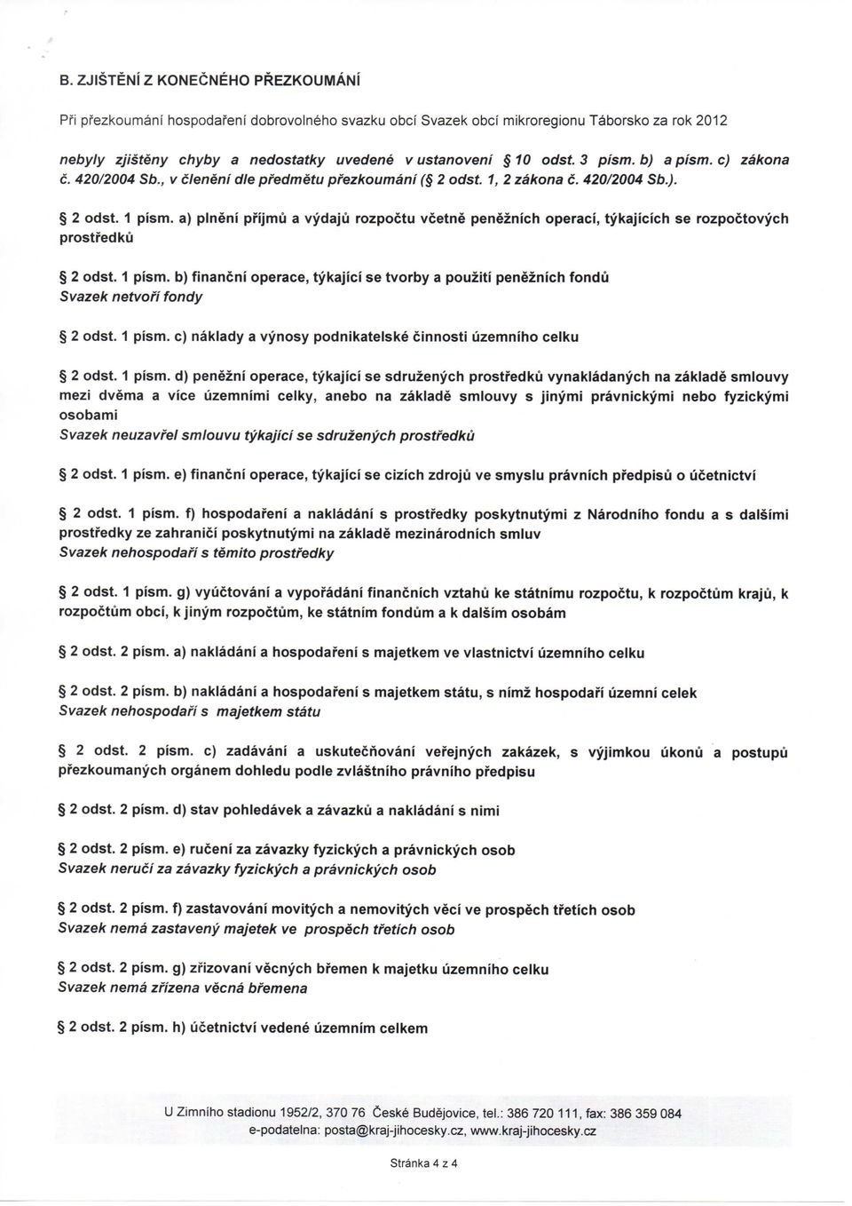 a) plneni pfijmu a vydaju rozpoctu vcetne peneznich operaci, tykajicich se rozpoctovych prostredku 2 odst. 1 pism.