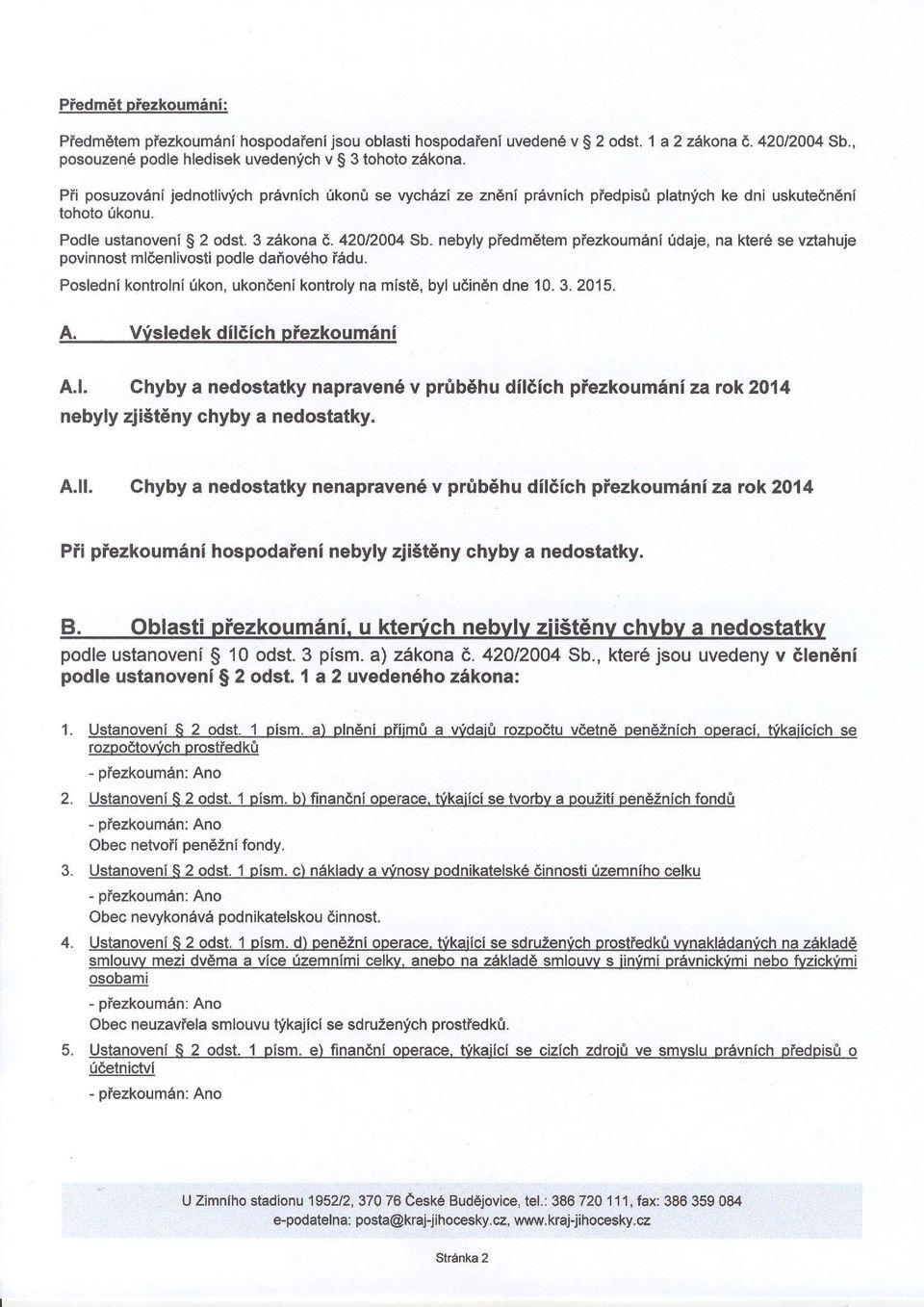 nebyly pfedmetem piezkoumani odaje, na kter6 se vztahuje povinnost ml6enlivosti podle daioveho fedu. Posledni kontrolnl fkon, ukondeni kontroly na mist6, byl udin6n dne 10. 3. 2015. A.