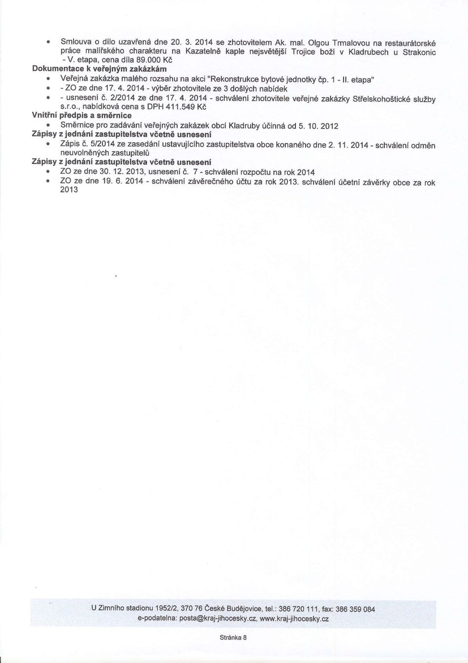 Vefejna zakezka maleho rozsahu na akci,'rekonstrukce bytov6 jednotky dp. 1 - ll. etapa". - ZO ze dne 17. 4. 2014 - vlb5r zhotovitele ze 3 doslych nabidek. - usneseni e. 212014 ze dne 17. 4. 2014 - schvaleni zhotovitele veiejn6 zakazky Stlelskohosticke sluzby s.