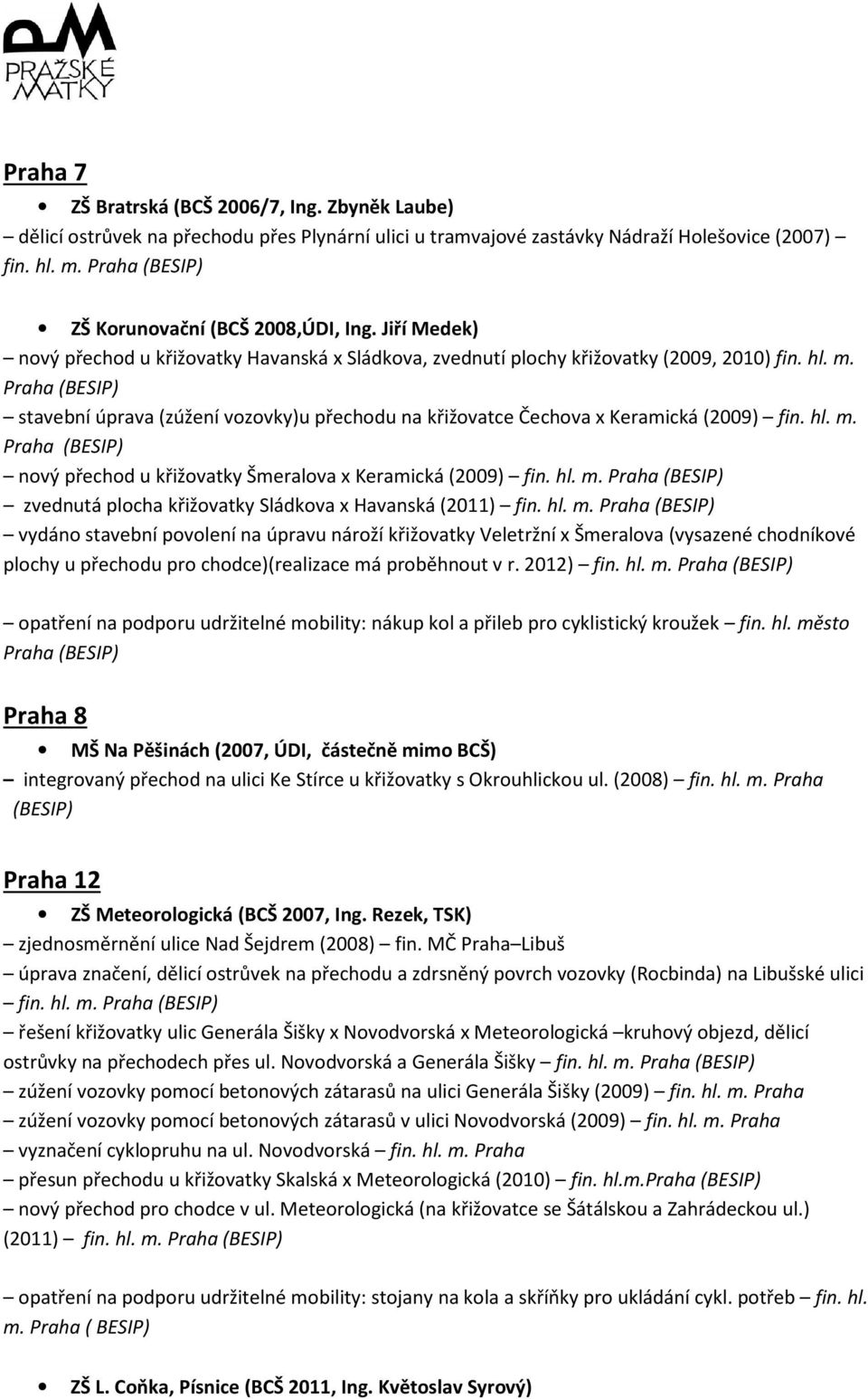 Praha stavební úprava (zúžení vozovky)u přechodu na křižovatce Čechova x Keramická (2009) fin. hl. m. Praha nový přechod u křižovatky Šmeralova x Keramická (2009) fin. hl. m. Praha zvednutá plocha křižovatky Sládkova x Havanská (2011) fin.