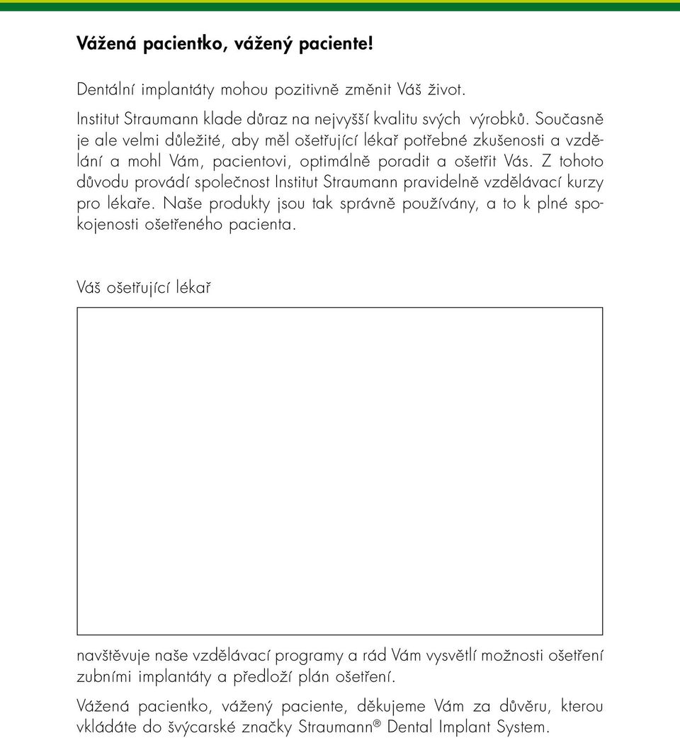 Z tohoto důvodu provádí společnost Institut Straumann pravidelně vzdělávací kurzy pro lékaře. Naše produkty jsou tak správně používány, a to k plné spokojenosti ošetřeného pacienta.