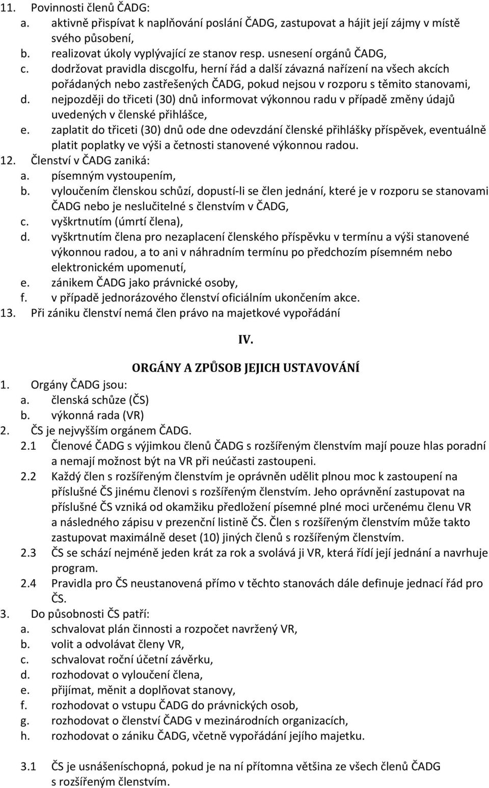 nejpozději do třiceti (30) dnů informovat výkonnou radu v případě změny údajů uvedených v členské přihlášce, e.