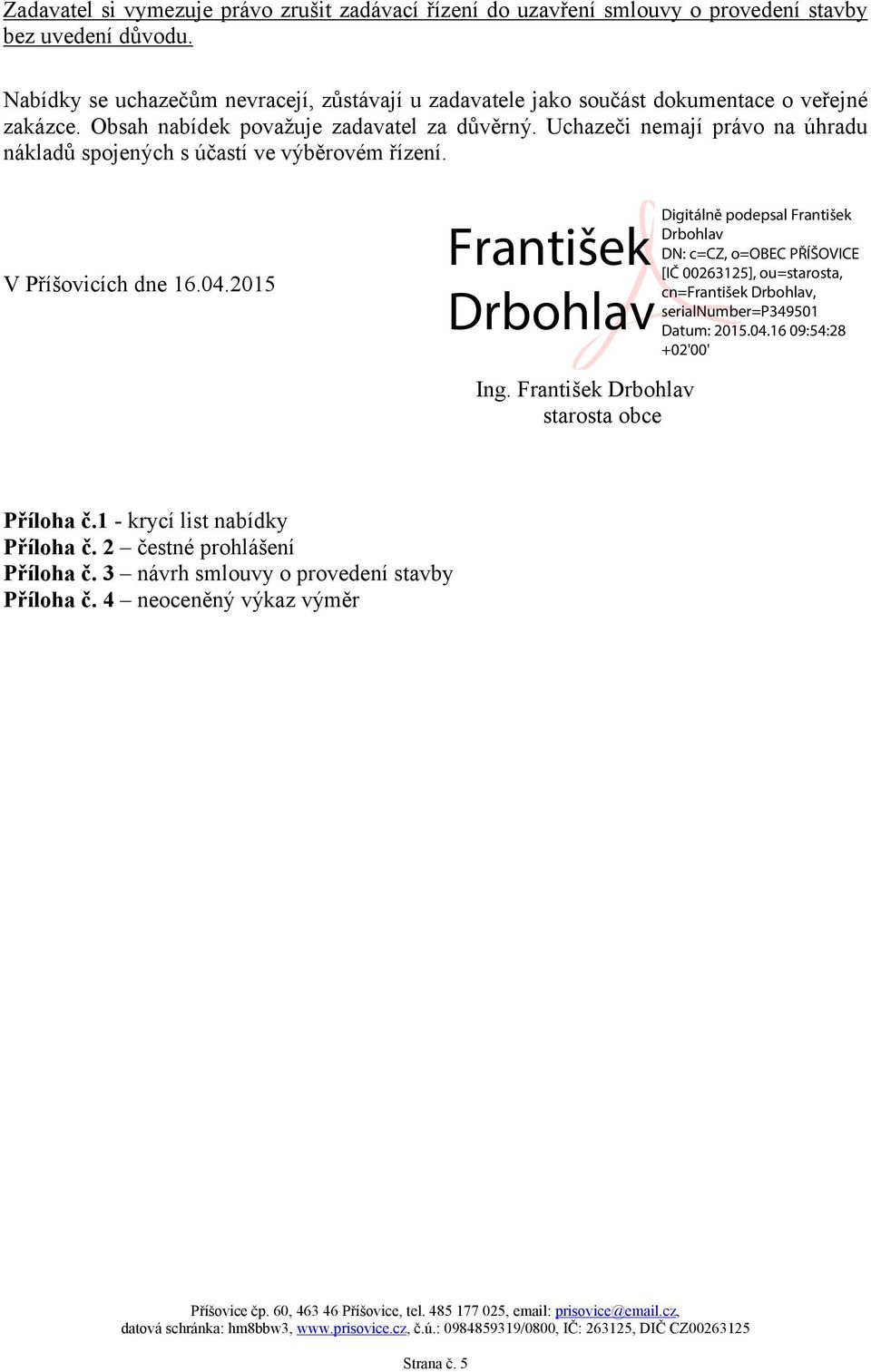 Obsah nabídek považuje zadavatel za důvěrný. Uchazeči nemají právo na úhradu nákladů spojených s účastí ve výběrovém řízení.