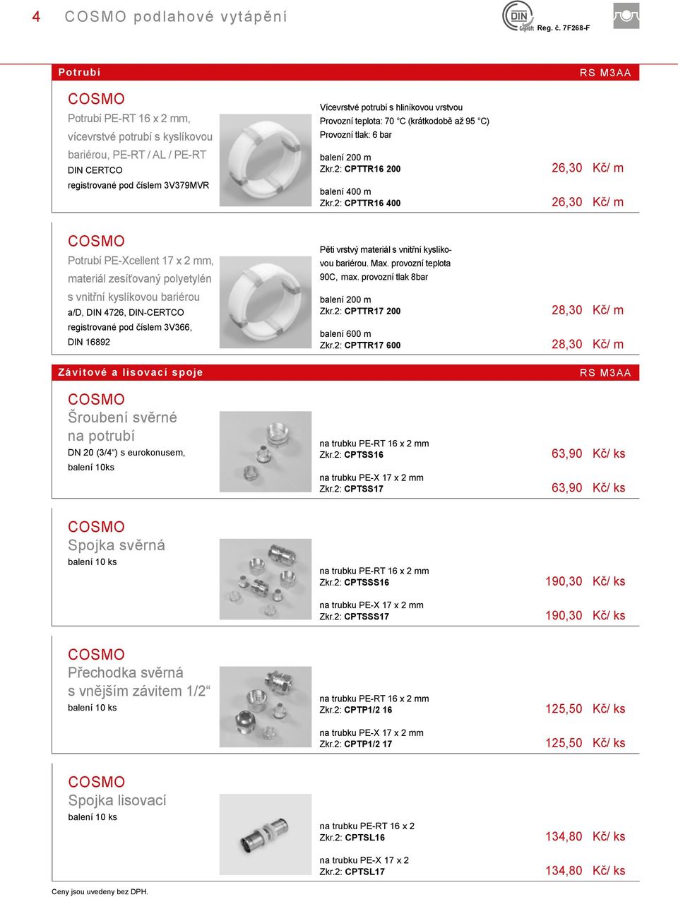 PE-RT / AL / PE-RT DIN CERTCO balení 200 m Zkr.2: CPTTR16 200 26,30 Kč/ m registrované pod číslem 3V379MVR balení 400 m Zkr.