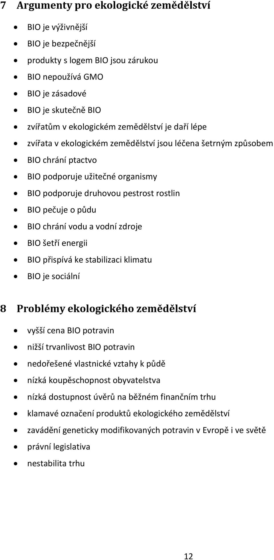 vodu a vodní zdroje BIO šetří energii BIO přispívá ke stabilizaci klimatu BIO je sociální 8 Problémy ekologického zemědělství vyšší cena BIO potravin nižší trvanlivost BIO potravin nedořešené