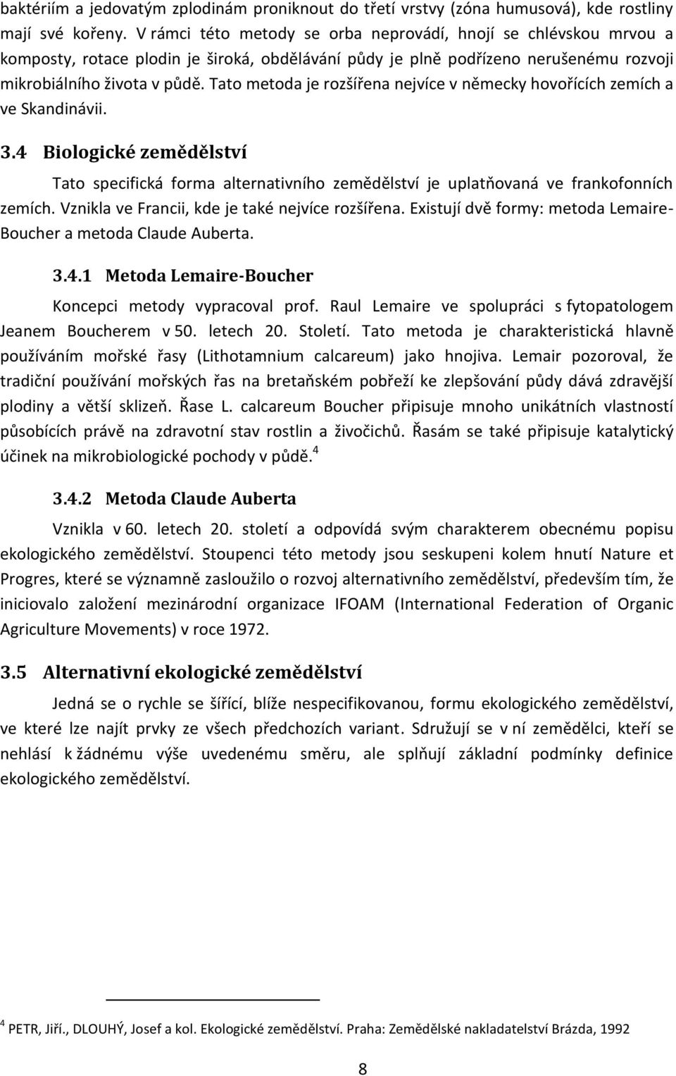 Tato metoda je rozšířena nejvíce v německy hovořících zemích a ve Skandinávii. 3.4 Biologické zemědělství Tato specifická forma alternativního zemědělství je uplatňovaná ve frankofonních zemích.