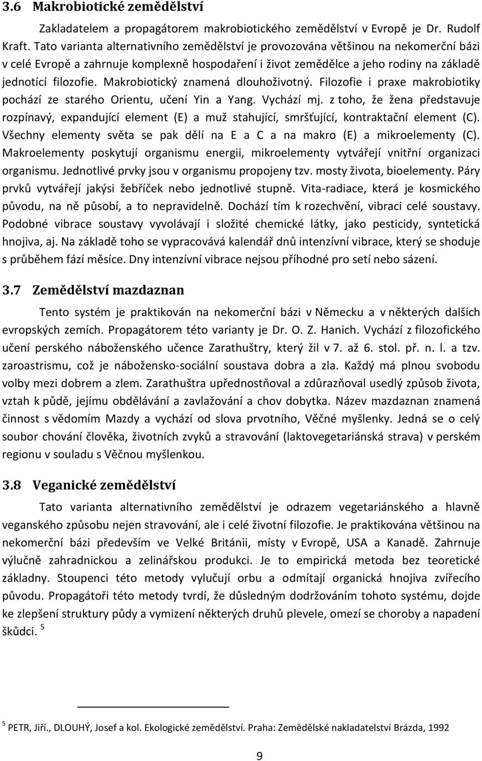 Makrobiotický znamená dlouhoživotný. Filozofie i praxe makrobiotiky pochází ze starého Orientu, učení Yin a Yang. Vychází mj.