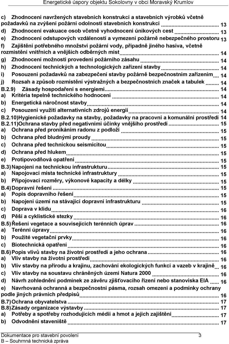 .. 13 e) Zhodnocení odstupových vzdáleností a vymezení požárně nebezpečného prostoru 13 f) Zajištění potřebného množství požární vody, případně jiného hasiva, včetně rozmístění vnitřních a vnějších