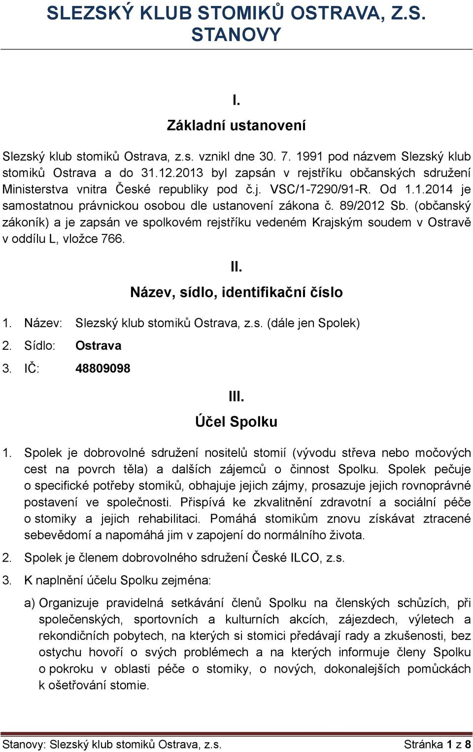 (občanský zákoník) a je zapsán ve spolkovém rejstříku vedeném Krajským soudem v Ostravě v oddílu L, vložce 766. II. Název, sídlo, identifikační číslo 1. Název: Slezský klub stomiků Ostrava, z.s. (dále jen Spolek) 2.