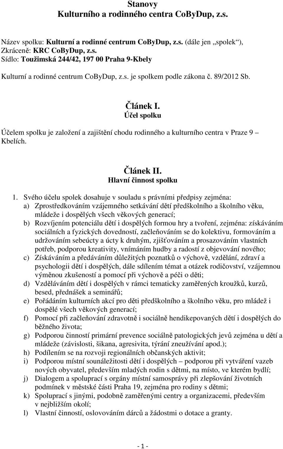 Svého účelu spolek dosahuje v souladu s právními předpisy zejména: a) Zprostředkováním vzájemného setkávání dětí předškolního a školního věku, mládeže i dospělých všech věkových generací; b)