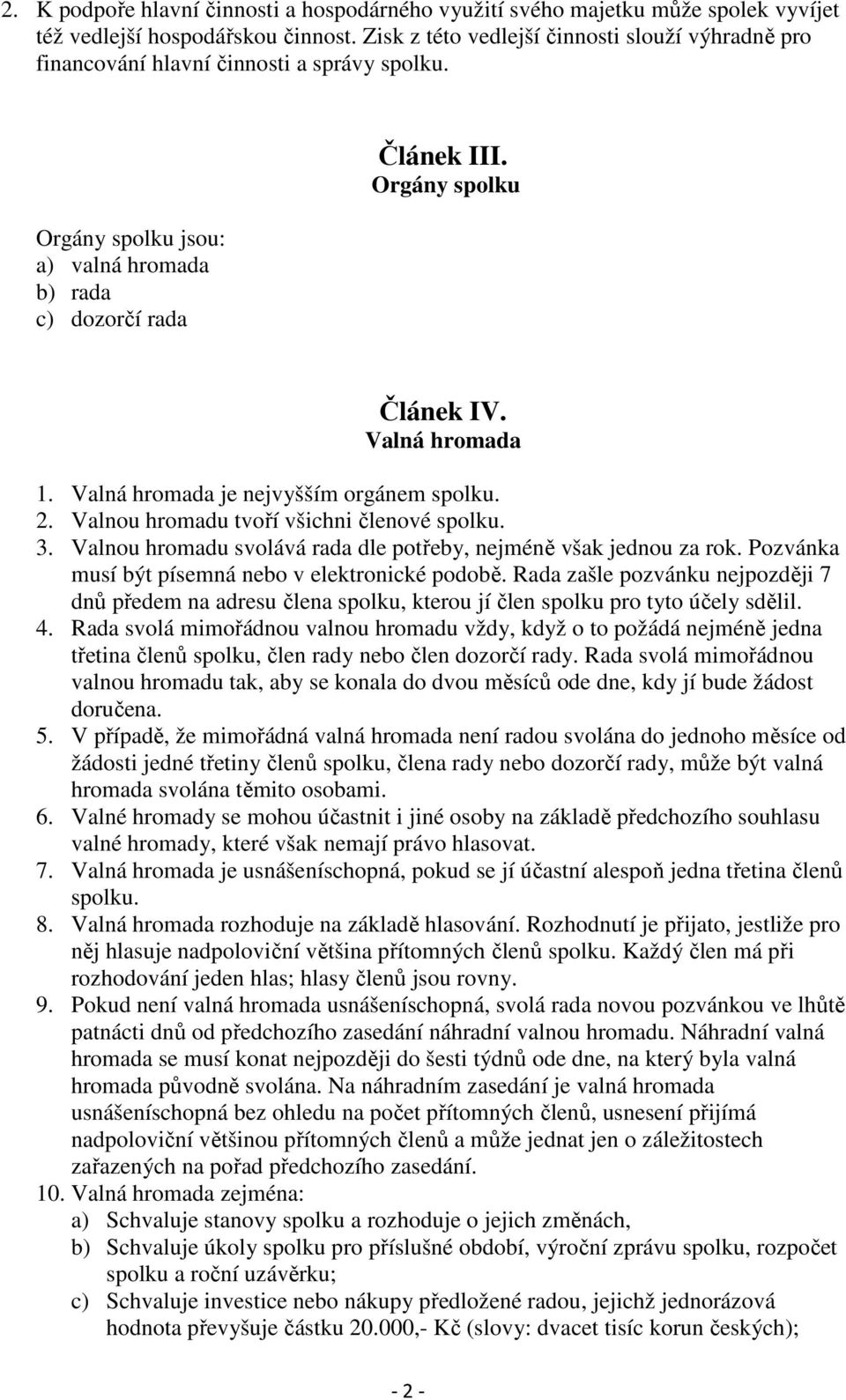 Valná hromada 1. Valná hromada je nejvyšším orgánem spolku. 2. Valnou hromadu tvoří všichni členové spolku. 3. Valnou hromadu svolává rada dle potřeby, nejméně však jednou za rok.