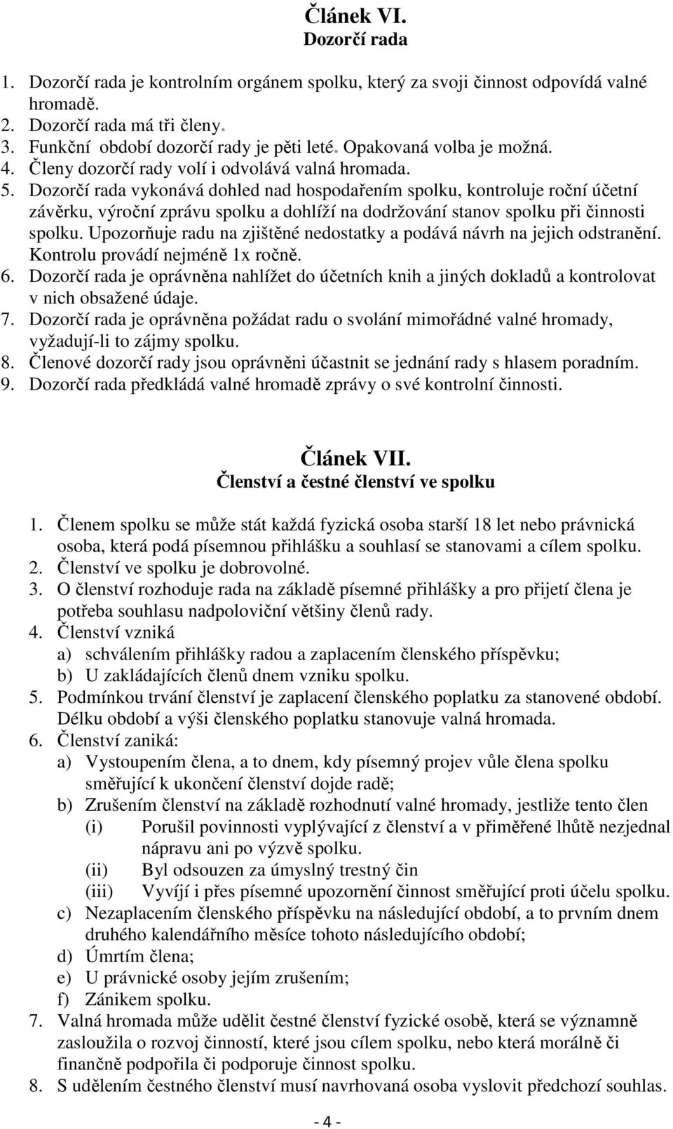 Dozorčí rada vykonává dohled nad hospodařením spolku, kontroluje roční účetní závěrku, výroční zprávu spolku a dohlíží na dodržování stanov spolku při činnosti spolku.