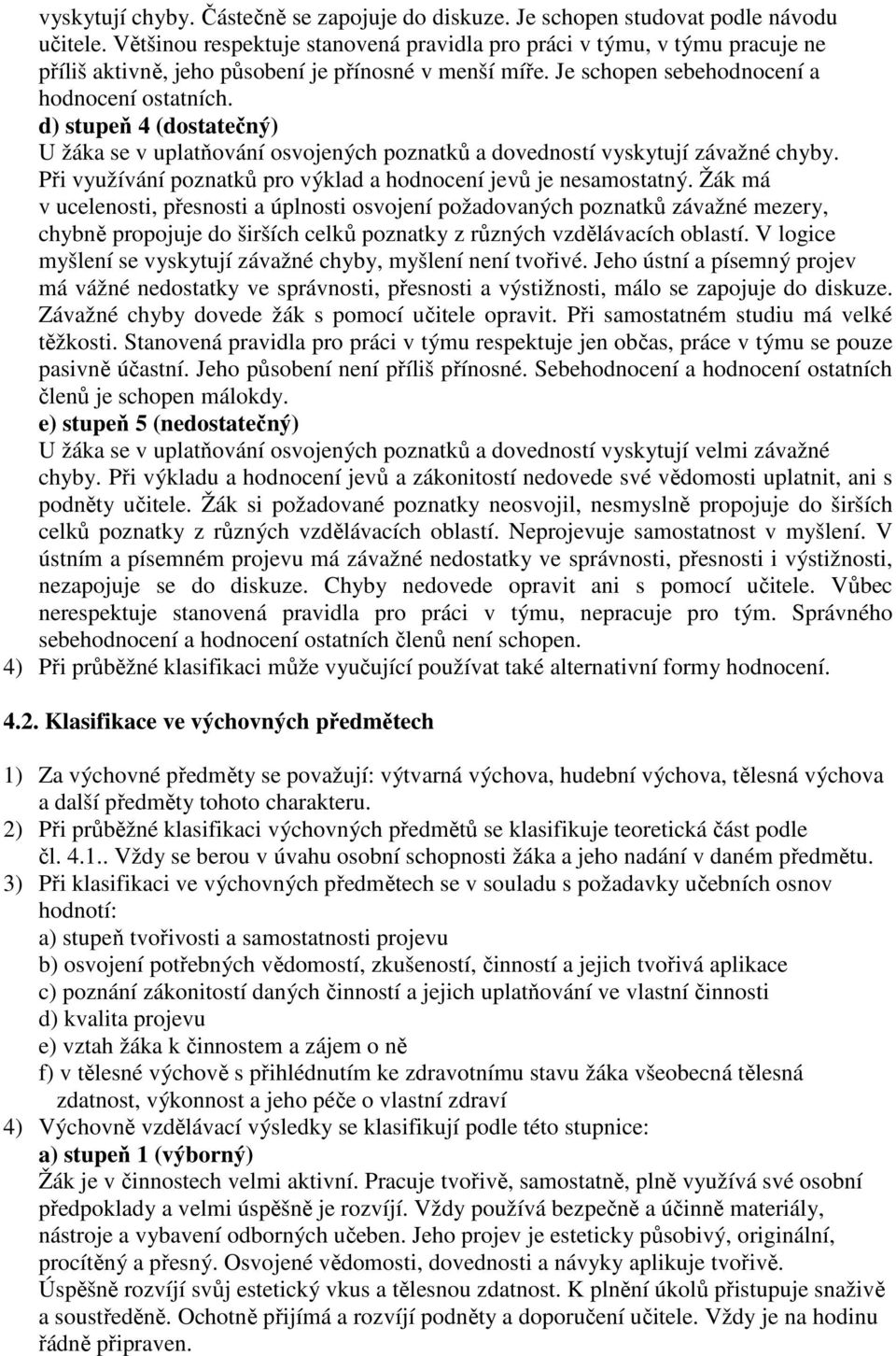 d) stupeň 4 (dostatečný) U žáka se v uplatňování osvojených poznatků a dovedností vyskytují závažné chyby. Při využívání poznatků pro výklad a hodnocení jevů je nesamostatný.