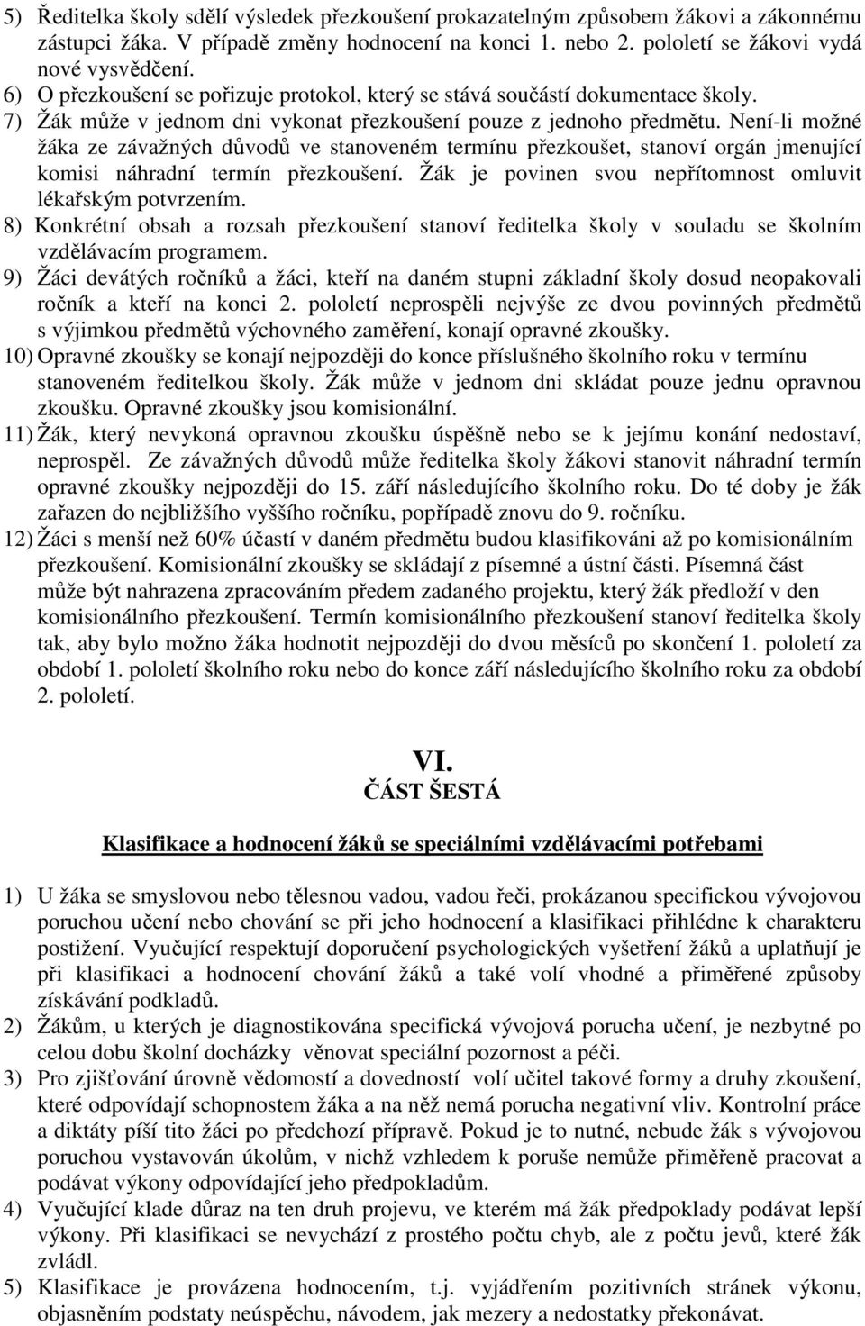 Není-li možné žáka ze závažných důvodů ve stanoveném termínu přezkoušet, stanoví orgán jmenující komisi náhradní termín přezkoušení. Žák je povinen svou nepřítomnost omluvit lékařským potvrzením.