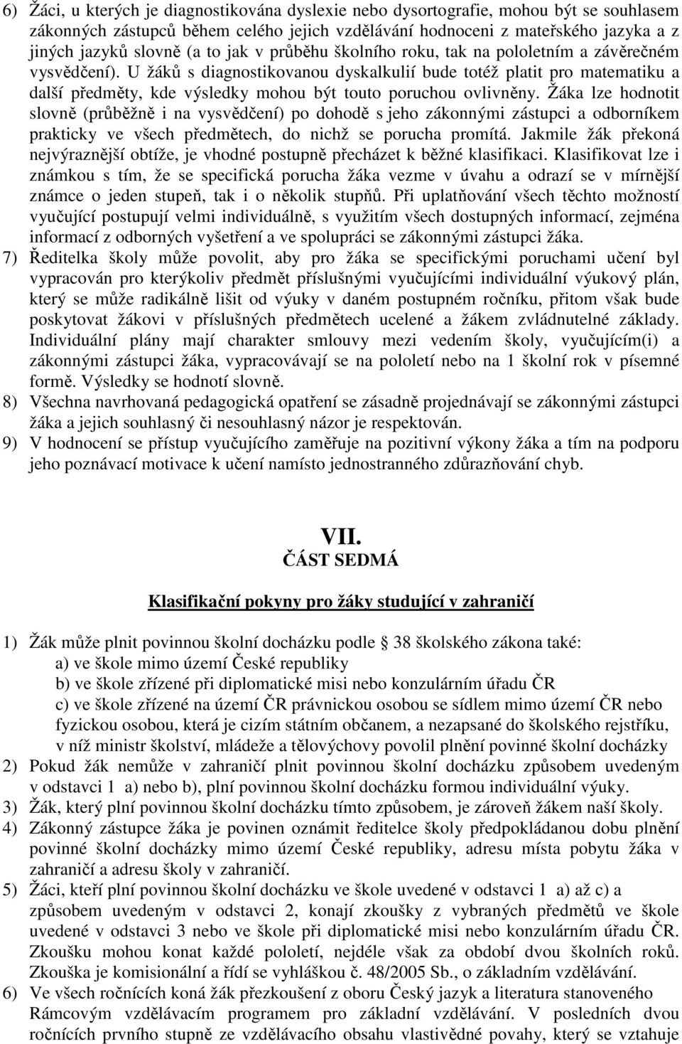 U žáků s diagnostikovanou dyskalkulií bude totéž platit pro matematiku a další předměty, kde výsledky mohou být touto poruchou ovlivněny.