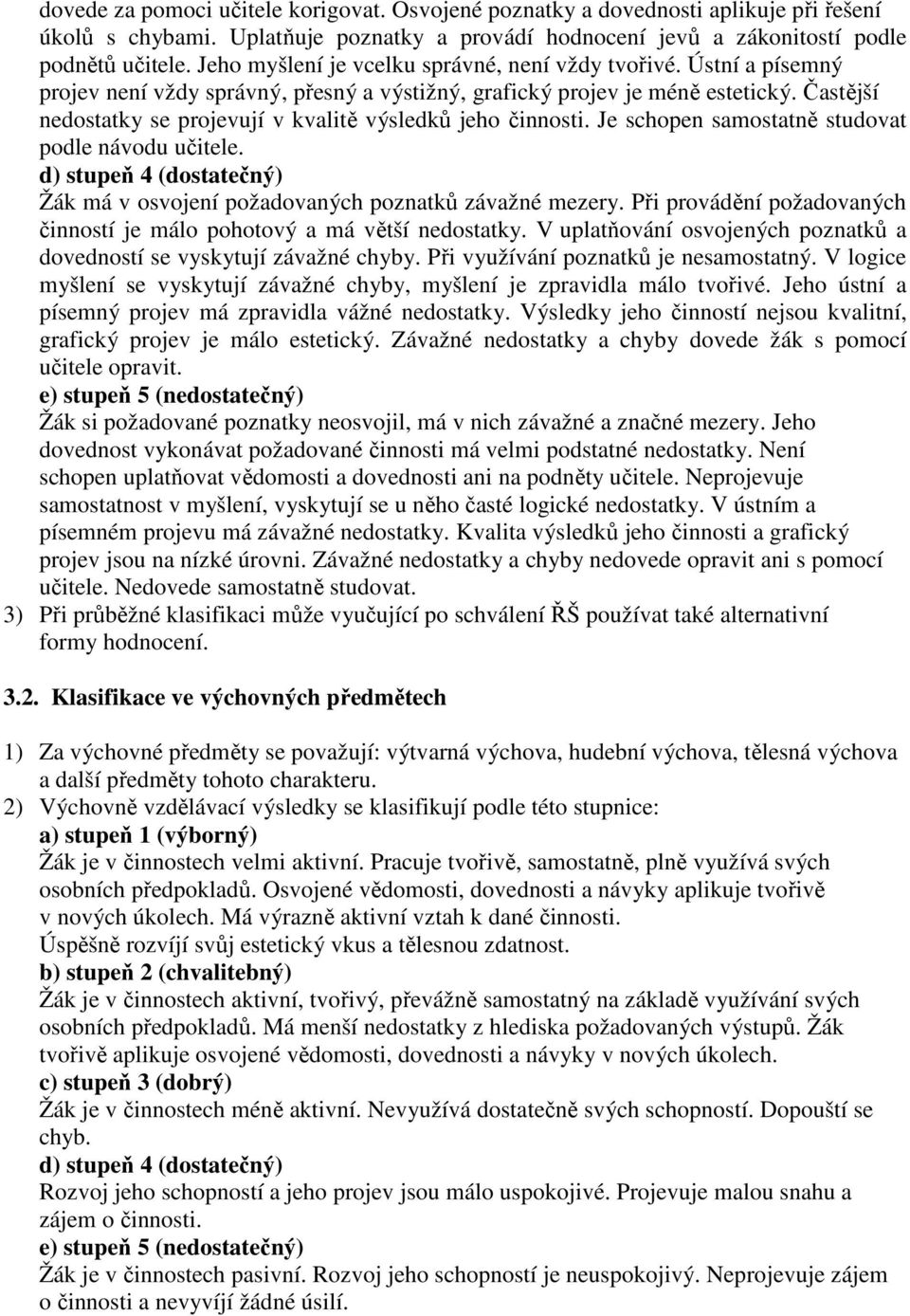 Častější nedostatky se projevují v kvalitě výsledků jeho činnosti. Je schopen samostatně studovat podle návodu učitele. d) stupeň 4 (dostatečný) Žák má v osvojení požadovaných poznatků závažné mezery.