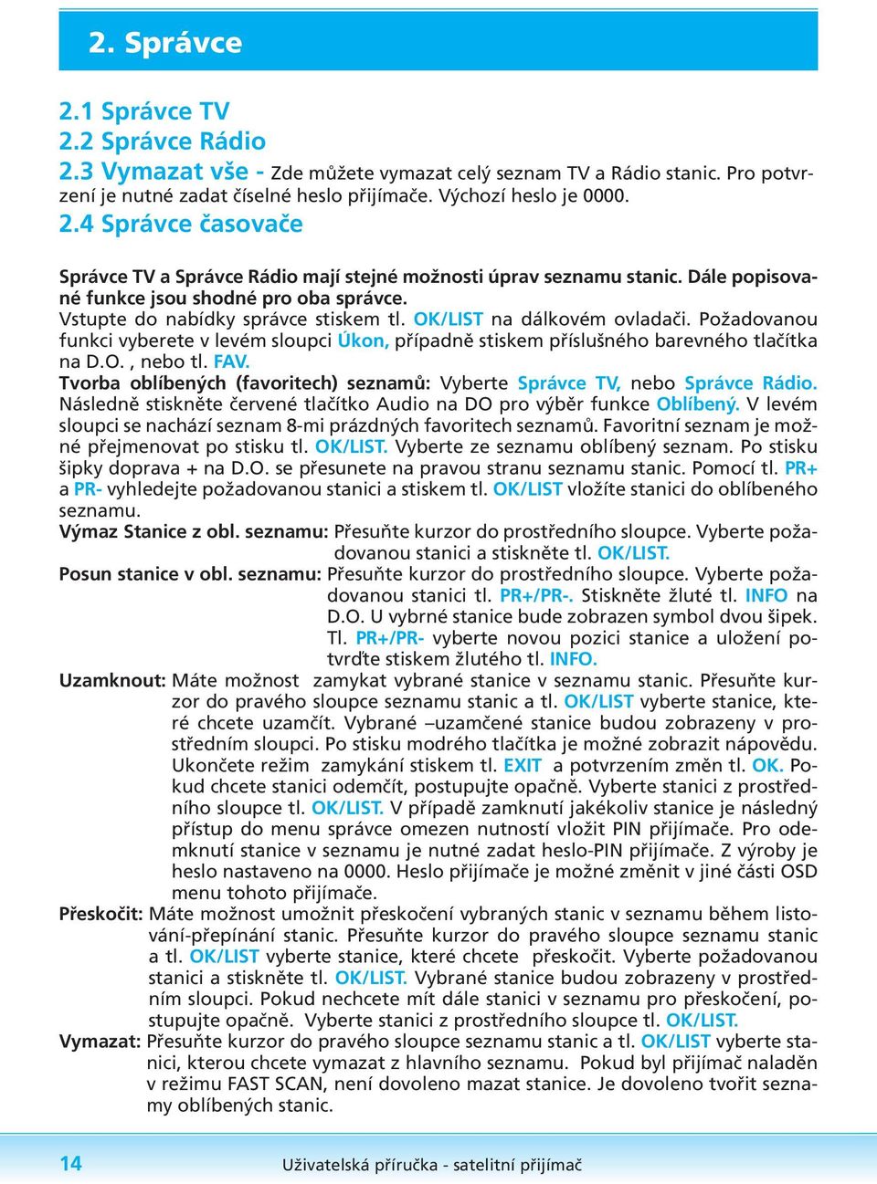 Požadovanou funkci vyberete v levém sloupci Úkon, případně stiskem příslušného barevného tlačítka na D.O., nebo tl. FAV. Tvorba oblíbených (favoritech) seznamů: Vyberte Správce TV, nebo Správce Rádio.