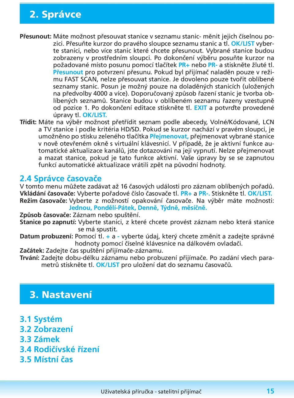 Po dokončení výběru posuňte kurzor na požadované místo posunu pomocí tlačítek PR+ nebo PR- a stiskněte žluté tl. Přesunout pro potvrzení přesunu.