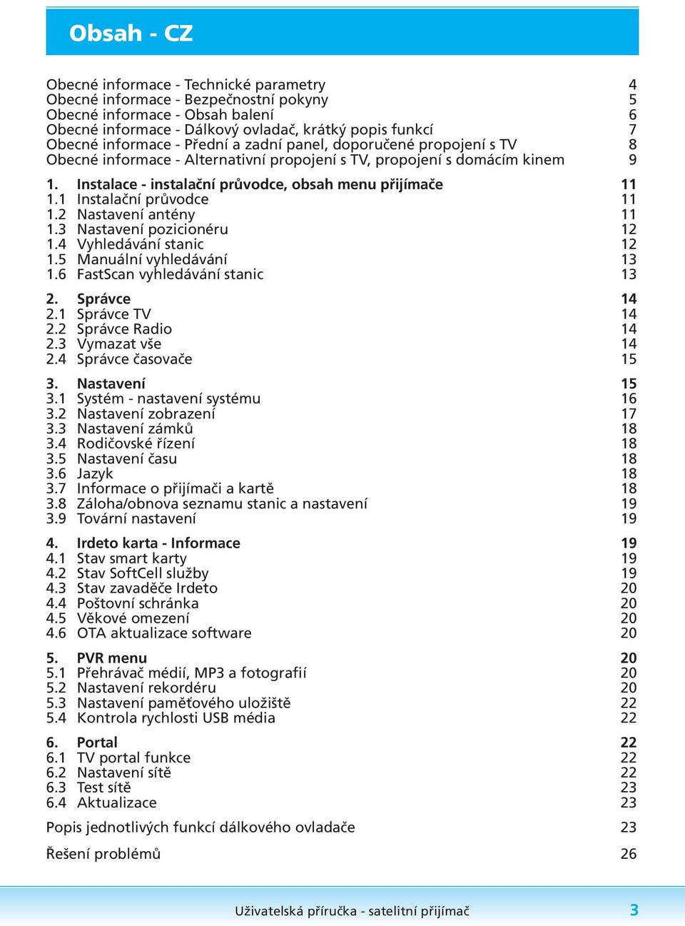 1 Instalační průvodce 11 1.2 Nastavení antény 11 1.3 Nastavení pozicionéru 12 1.4 Vyhledávání stanic 12 1.5 Manuální vyhledávání 13 1.6 FastScan vyhledávání stanic 13 2. Správce 14 2.