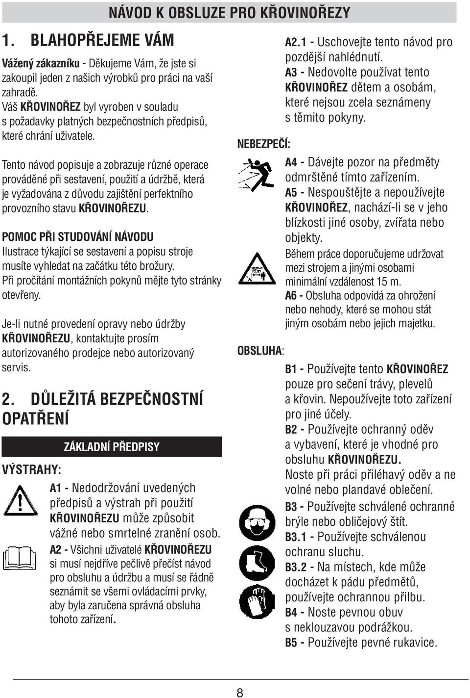 Tento návod popisuje a zobrazuje různé operace prováděné při sestavení, použití a údržbě, která je vyžadována z důvodu zajištění perfektního provozního stavu KŘOVINOŘEZU.