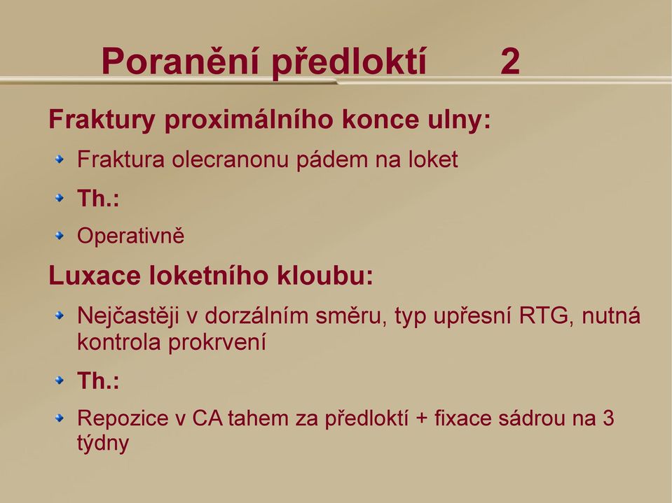 Nejčastěji v dorzálním směru, typ upřesní RTG, nutná kontrola