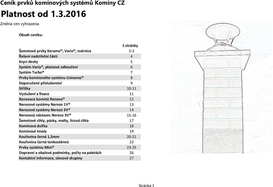 Doporučené příslušenství 9 Stříšky 10-11 Vyztužení a fixace 11 Renovace komínů Renovo 12 Nerezové systémy Nerezo 1V 13 Nerezové systémy Nerezo 3V 14 Nerezový nástavec Nerezo 3V