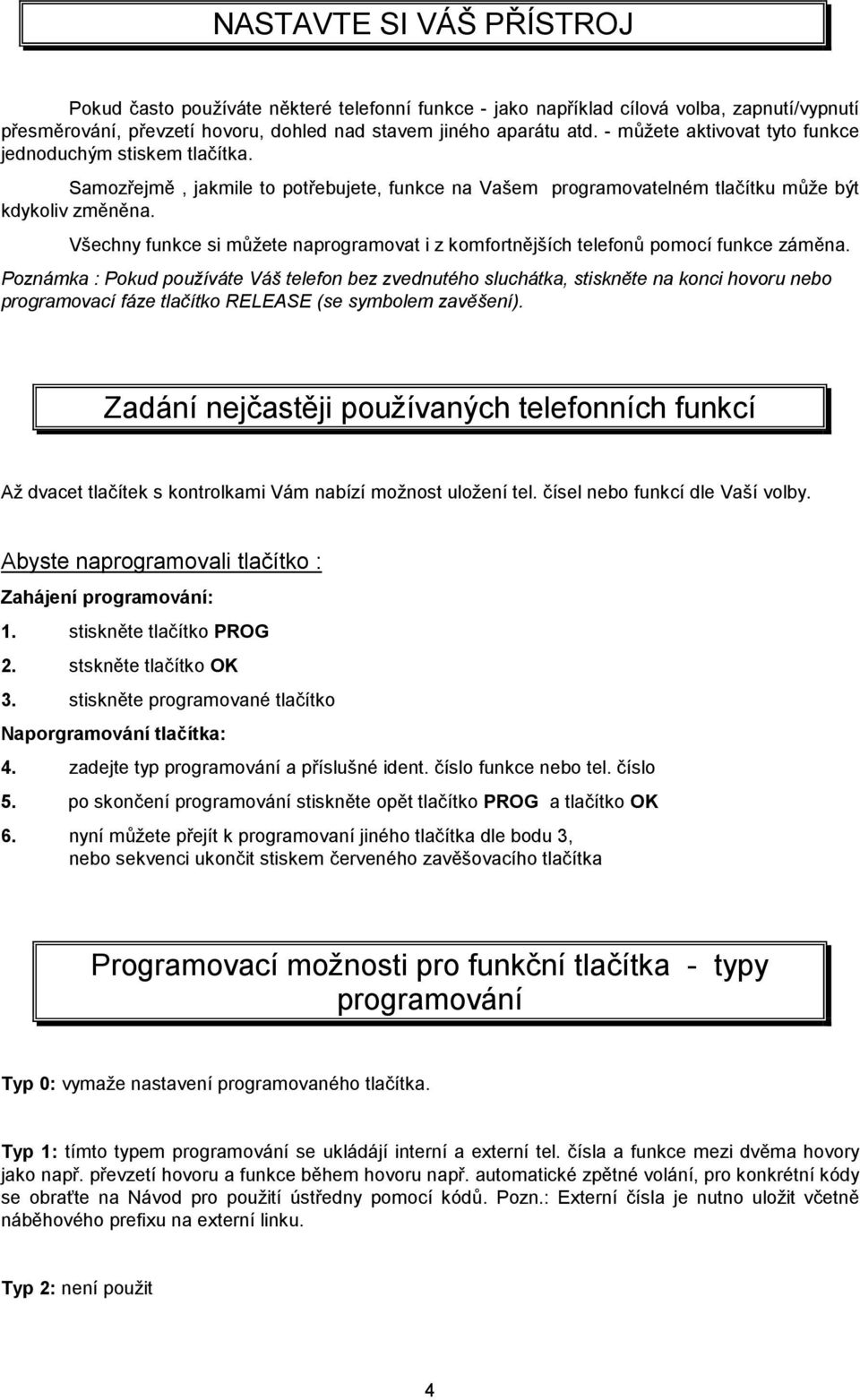 Všechny funkce si můžete naprogramovat i z komfortnějších telefonů pomocí funkce záměna.