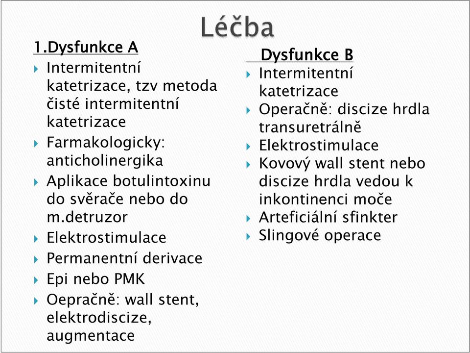 detruzor Elektrostimulace Permanentní derivace Epi nebo PMK Oepračně: wall stent, elektrodiscize, augmentace