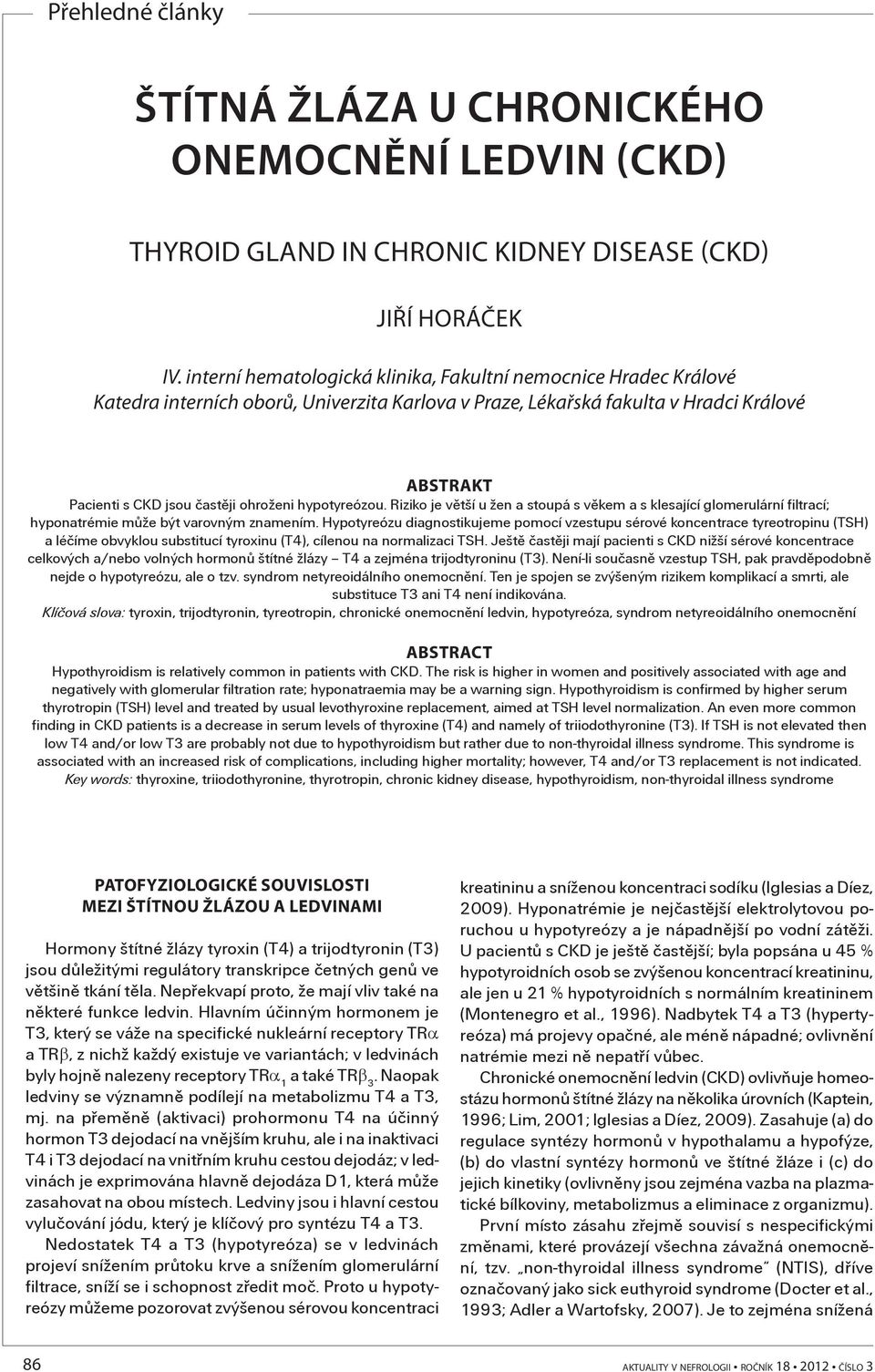 hypotyreózou. Riziko je vìtší u žen a stoupá s vìkem a s klesající glomerulární filtrací; hyponatrémie mùže být varovným znamením.