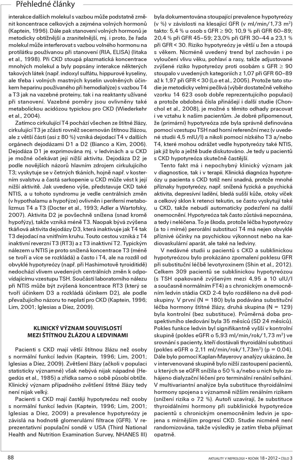 i proto, že øada molekul mùže interferovat s vazbou volného hormonu na protilátku používanou pøi stanovení (RIA, ELISA) (Iitaka et al., 1998).