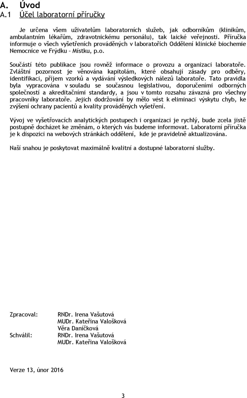 Zvláštní pozornost je věnována kapitolám, které obsahují zásady pro odběry, identifikaci, příjem vzorků a vydávání výsledkových nálezů laboratoře.