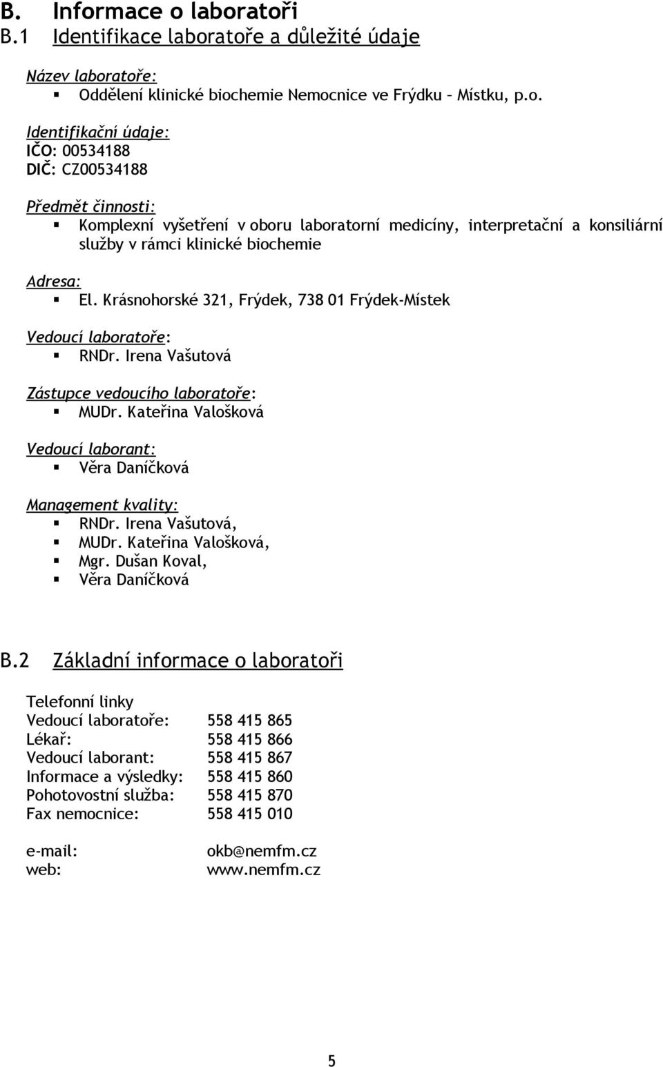 Krásnohorské 321, Frýdek, 738 01 Frýdek-Místek Vedoucí laboratoře: RNDr. Irena Vašutová Zástupce vedoucího laboratoře: MUDr.
