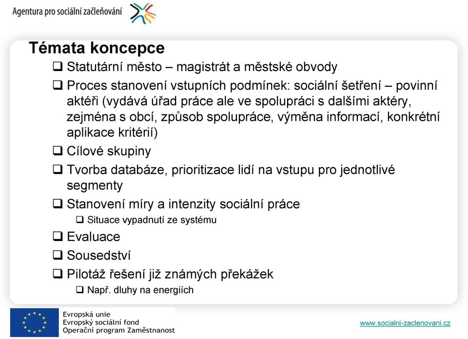 aplikace kritérií) Cílové skupiny Tvorba databáze, prioritizace lidí na vstupu pro jednotlivé segmenty Stanovení míry a