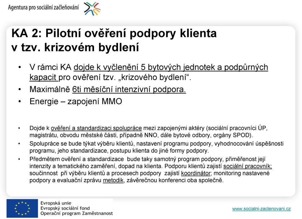 Energie zapojení MMO Dojde k ověření a standardizaci spolupráce mezi zapojenými aktéry (sociální pracovníci ÚP, magistrátu, obvodu městské části, případně NNO, dále bytové odbory, orgány SPOD).