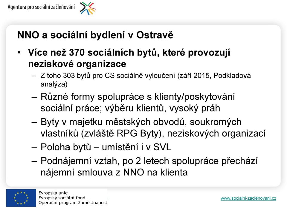 práce; výběru klientů, vysoký práh Byty v majetku městských obvodů, soukromých vlastníků (zvláště RPG Byty),