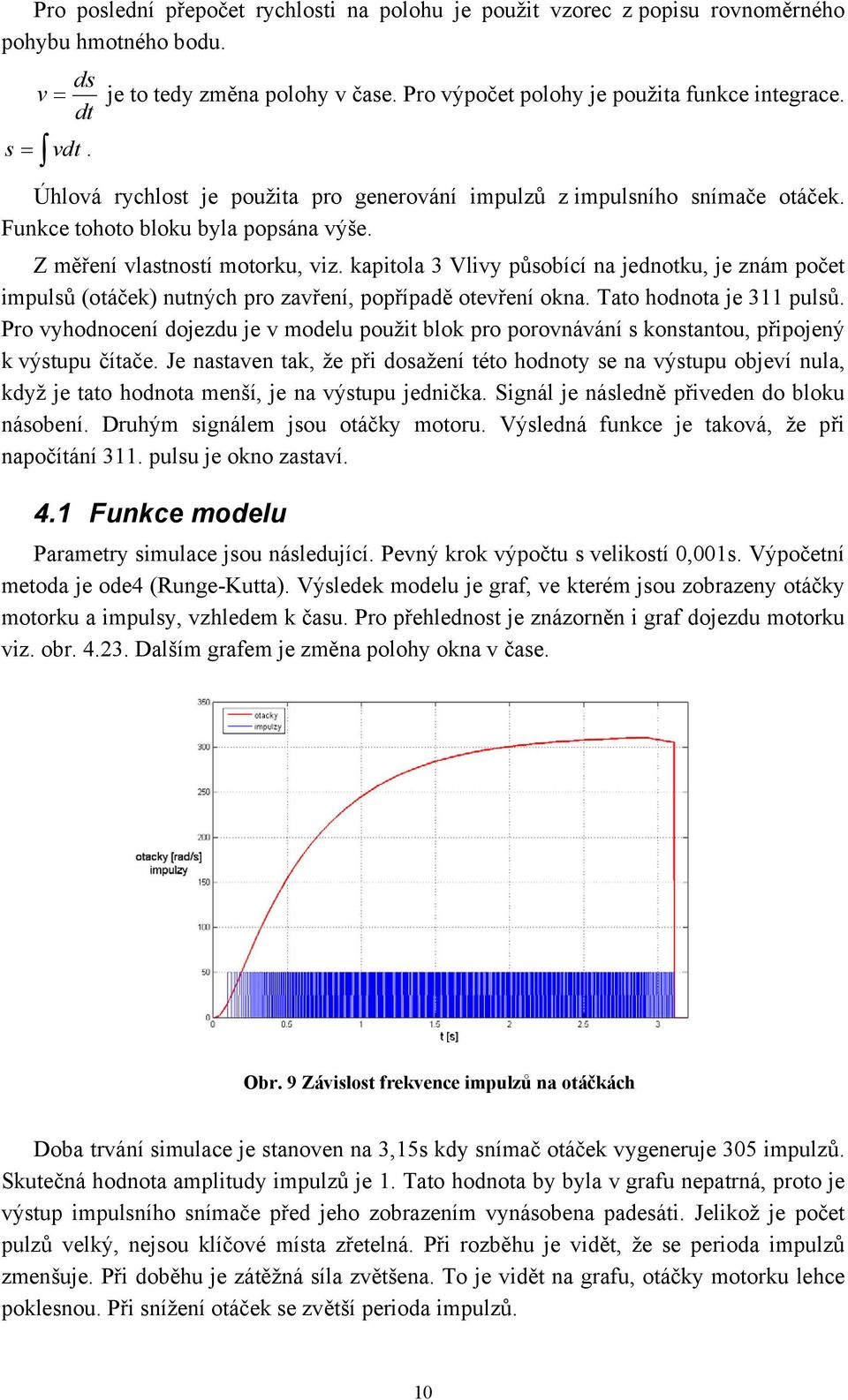 kapitola 3 Vlivy působící na jednotku, je znám počet impulsů (otáček) nutných pro zavření, popřípadě otevření okna. Tato hodnota je 311 pulsů.