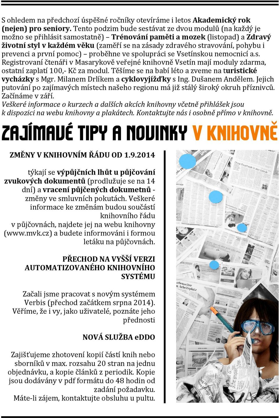 pohybu i prevenci a první pomoc) proběhne ve spolupráci se Vsetínskou nemocnicí a.s. Registrovaní čtenáři v Masarykově veřejné knihovně Vsetín mají moduly zdarma, ostatní zaplatí 100,- Kč za modul.