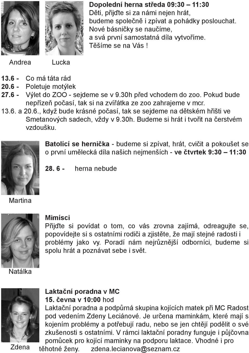 Pokud bude nepřízeň počasí, tak si na zvířátka ze zoo zahrajeme v mcr. 13.6. a 20.6., když bude krásné počasí, tak se sejdeme na dětském hřišti ve Smetanových sadech, vždy v 9.30h.