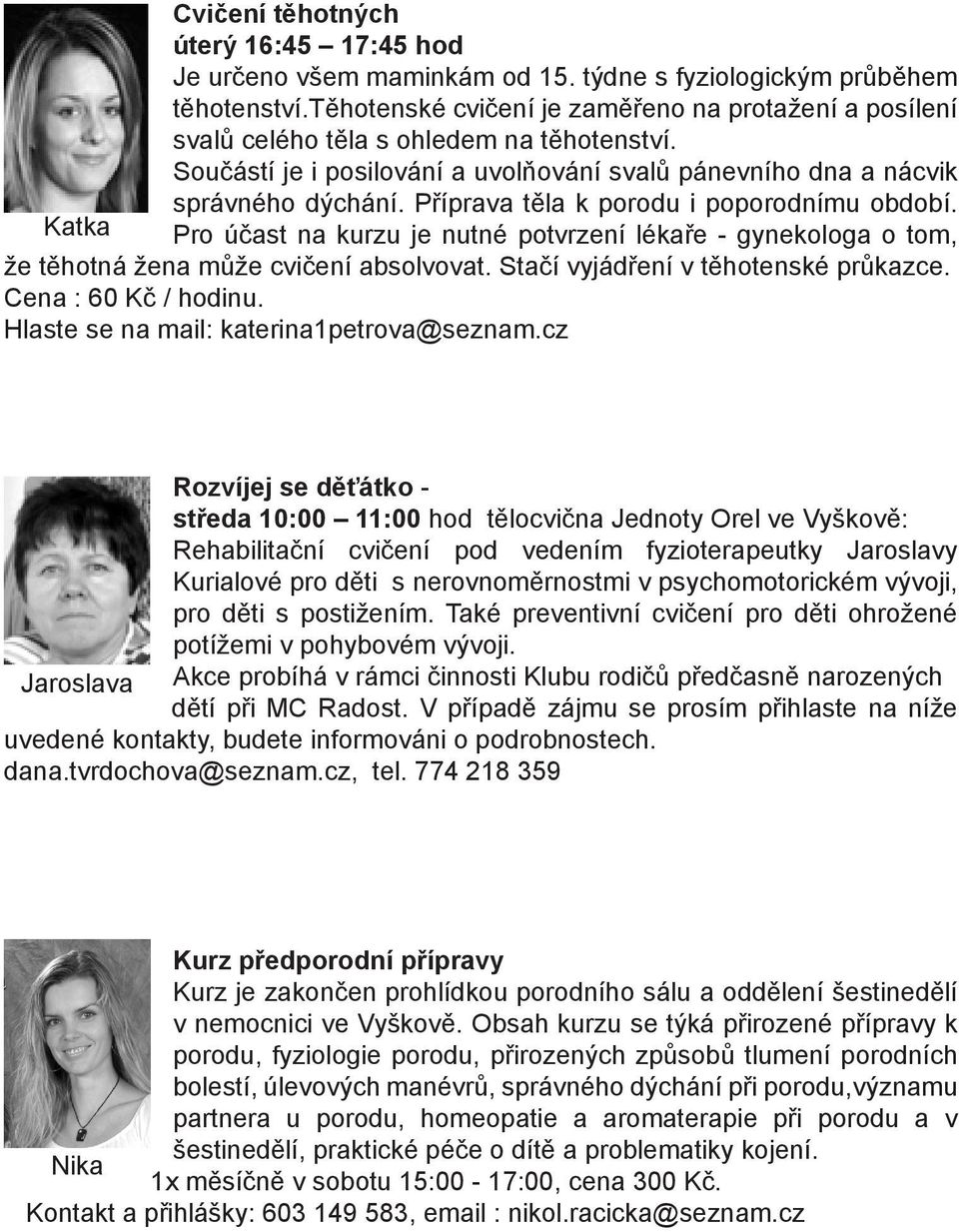 Příprava těla k porodu i poporodnímu období. Katka Pro účast na kurzu je nutné potvrzení lékaře - gynekologa o tom, že těhotná žena může cvičení absolvovat. Stačí vyjádření v těhotenské průkazce.
