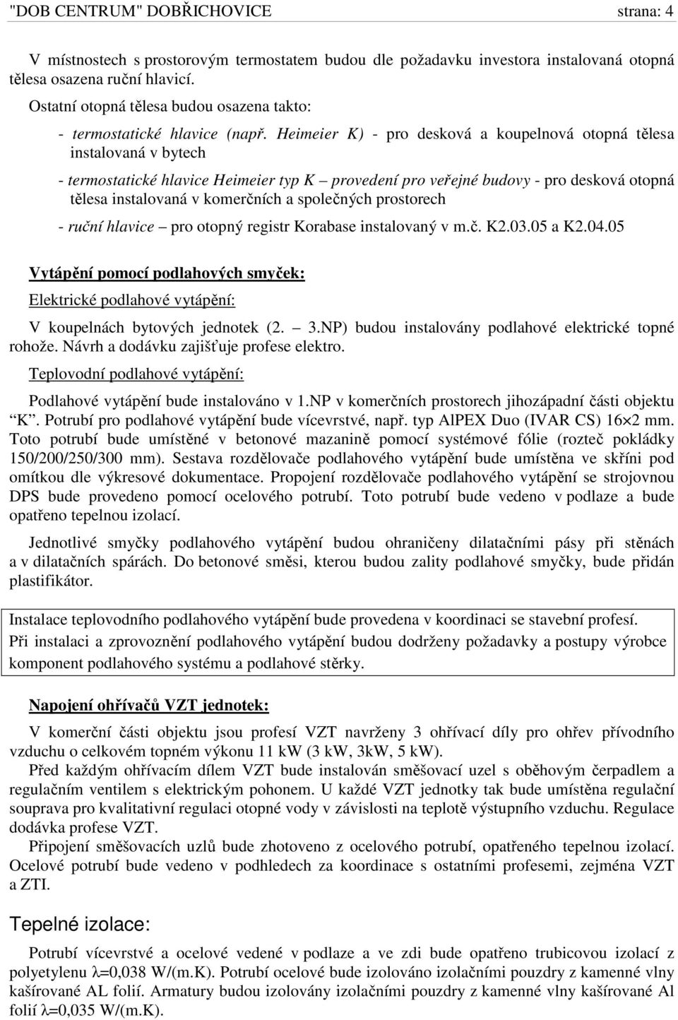 Heimeier K) - pro desková a koupelnová otopná tělesa instalovaná v bytech - termostatické hlavice Heimeier typ K provedení pro veřejné budovy - pro desková otopná tělesa instalovaná v komerčních a