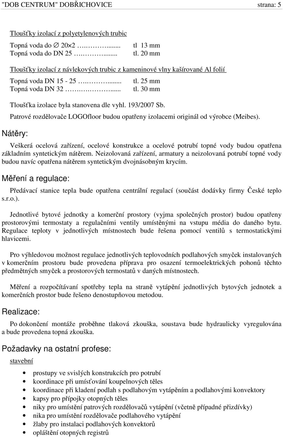 193/2007 Sb. Patrové rozdělovače LOGOfloor budou opatřeny izolacemi originál od výrobce (Meibes).