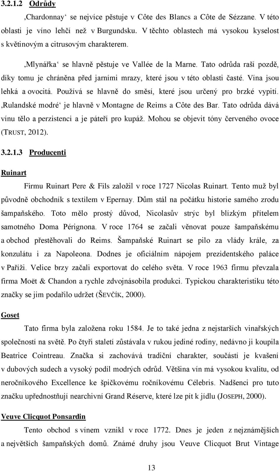 Tato odrůda raší pozdě, díky tomu je chráněna před jarními mrazy, které jsou v této oblasti časté. Vína jsou lehká a ovocitá. Používá se hlavně do směsí, které jsou určený pro brzké vypití.