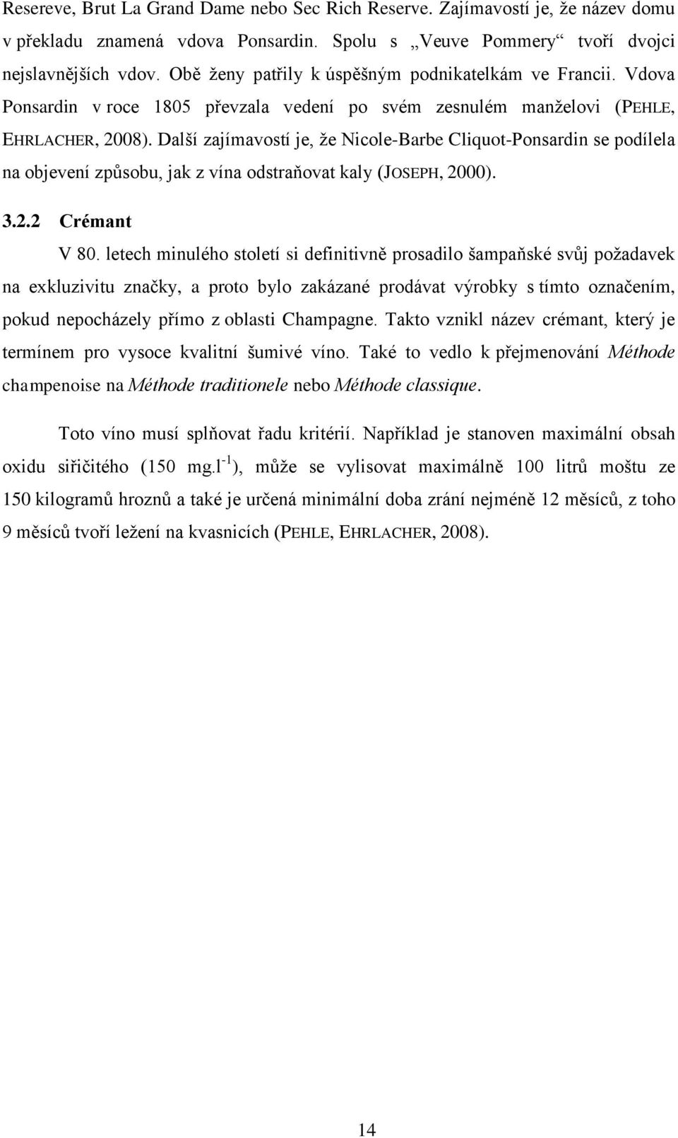 Další zajímavostí je, že Nicole-Barbe Cliquot-Ponsardin se podílela na objevení způsobu, jak z vína odstraňovat kaly (JOSEPH, 2000). 3.2.2 Crémant V 80.